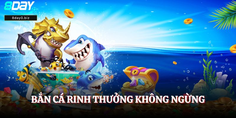 Bắn cá rinh thưởng không ngừng