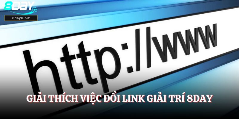 Giải thích việc đổi link giải trí 8Day