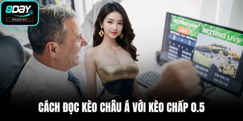 Cách đọc kèo châu Á với kèo chấp 0.5