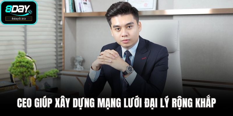 CEO giúp xây dựng mạng lưới đại lý rộng khắp
