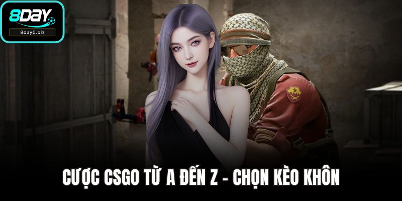 Cược Csgo Từ A Đến Z - Chọn Kèo Khôn