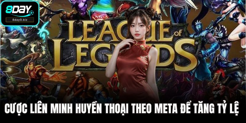 Cược Liên Minh Huyền Thoại Theo Meta Để Tăng Tỷ Lệ