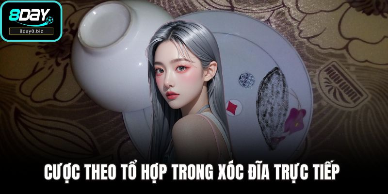 Cược theo tổ hợp trong xóc đĩa trực tiếp 