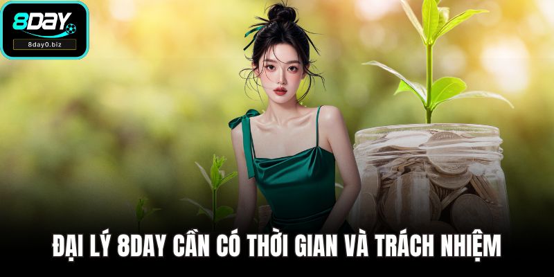 Đại lý 8DAY cần có thời gian và trách nhiệm