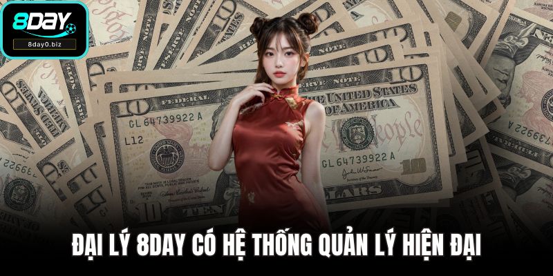 Đại lý 8DAY có hệ thống quản lý hiện đại