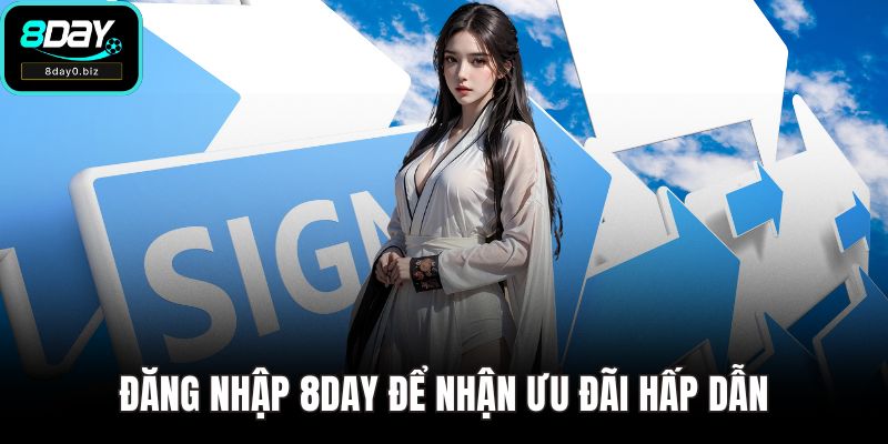 Đăng nhập 8DAY để nhận ưu đãi hấp dẫn