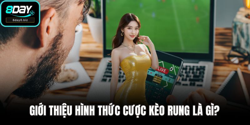 Giới thiệu hình thức cược kèo rung là gì?