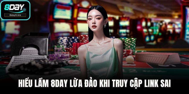 Hiểu lầm 8DAY lừa đảo khi truy cập link sai