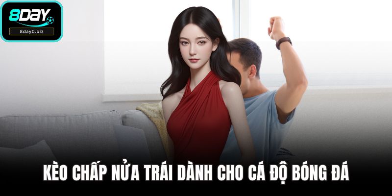 Kèo chấp nửa trái dành cho cá độ bóng đá