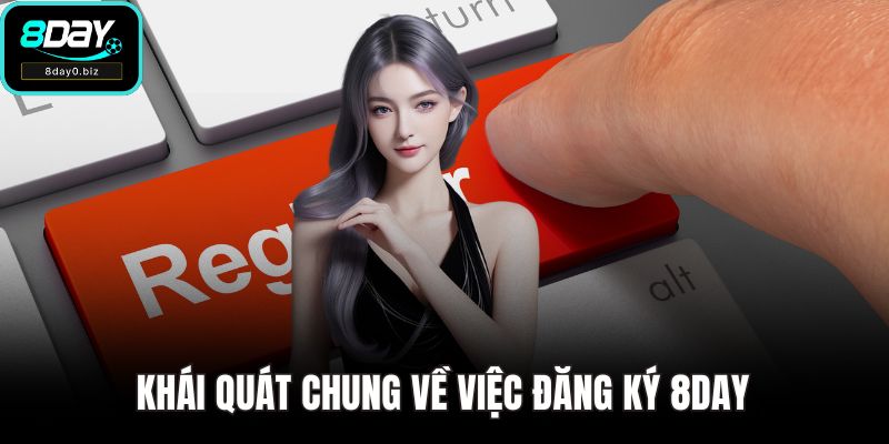 Khái quát chung về việc đăng ký 8DAY