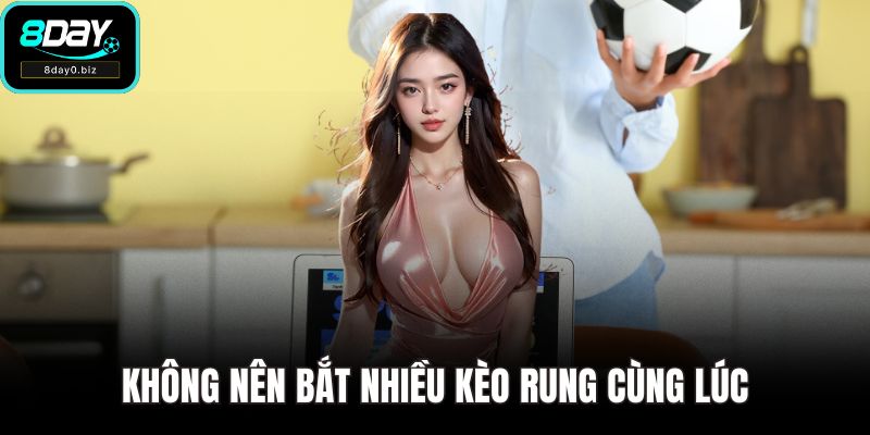 Không nên bắt nhiều kèo rung cùng lúc