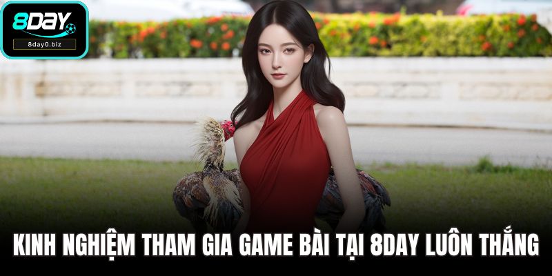 Kinh nghiệm tham gia game bài tại 8DAY luôn thắng