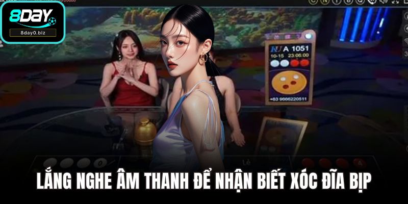 Lắng nghe âm thanh để nhận biết xóc đĩa bịp