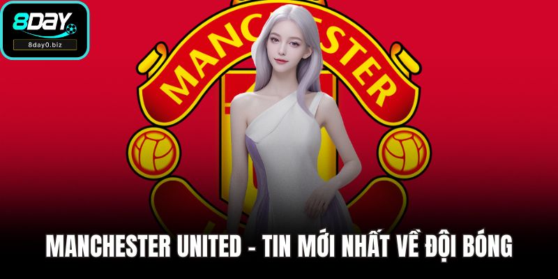 Manchester United - Tin Mới Nhất Về Đội Bóng