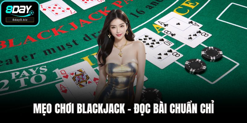 Mẹo Chơi Blackjack - Đọc Bài Chuẩn Chỉ