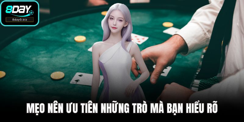 Mẹo nên ưu tiên những trò mà bạn hiểu rõ