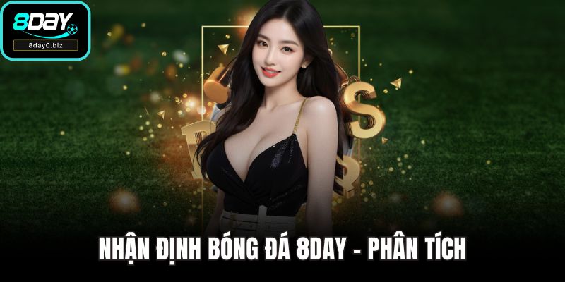 Nhận Định Bóng Đá 8DAY - Phân Tích
