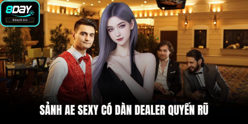 Sảnh AE Sexy có dàn Dealer quyến rũ
