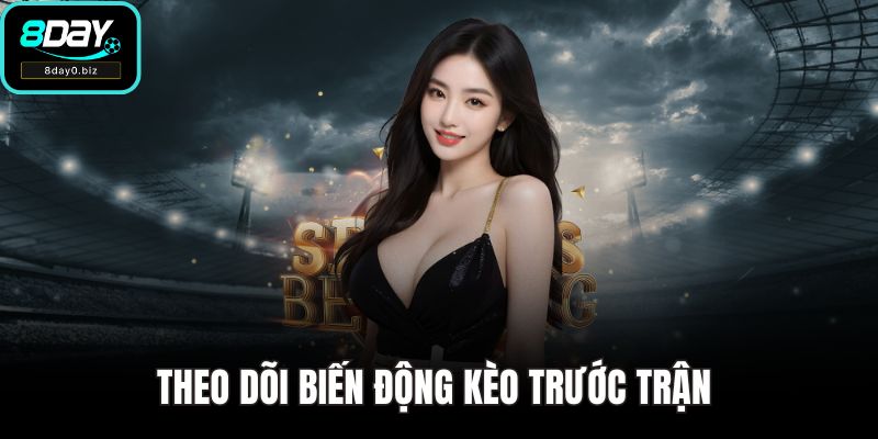 Theo dõi biến động kèo trước trận 