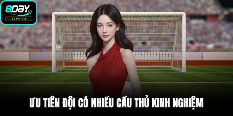 Ưu tiên đội có nhiều cầu thủ kinh nghiệm